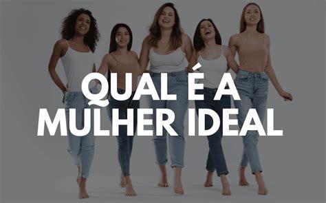 mulher boa|Qual é a mulher ideal: 33 qualidades que a mulher ideal deve ter.